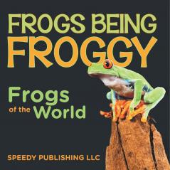 Frogs Being Froggy (Frogs of the World)
