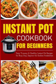 Instant Pot Cookbook for Beginners | Easy Yummy and Healthy Instant Pot Recipes for Busy Day