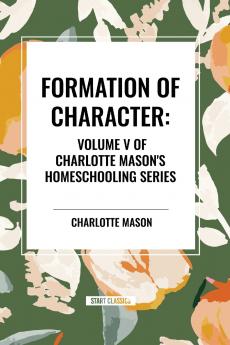 Formation of Character of Charlotte Mason's Homeschooling Series Volume V