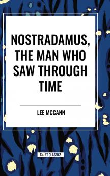 Nostradamus the Man Who Saw Through Time