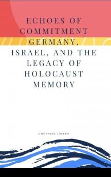 Echoes of Commitment Germany Israel and the Legacy of Holocaust Memory