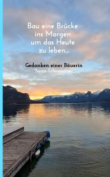 Bau eine Brücke ins Morgen um das Heute zu leben