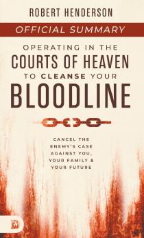The Official Summary of Operating in the Courts of Heaven to Cleanse Your Bloodline