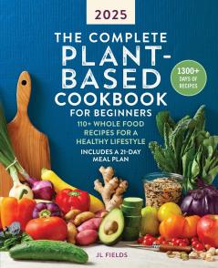 The Complete Plant-Based Cookbook for Beginners