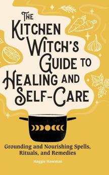 The Kitchen Witch's Guide to Healing and Self-Care