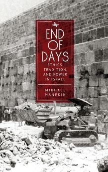 End of Days Ethics Tradition and Power in Israel