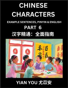 Learn Reading Chinese Characters (Part 6) - A Beginner's Guide to Mastering Mandarin Chinese Language History and Culture; Learn Simplified Characters with Example Sentences Vocabulary Words Pinyin & English Kids Teens Young and Adults Easy Lesso