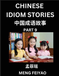 Chinese Idiom Stories (Part 9)- Self-learn Fast Reading Mandarin Chinese Language and Culture with Easy Lessons for Beginners Intermediate Advanced Level Students Short Folktales for Kids Young Adults Improve Vocabulary Words Example Sentences Pi