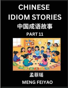 Chinese Idiom Stories (Part 11)- Self-learn Fast Reading Mandarin Chinese Language and Culture with Easy Lessons for Beginners Intermediate Advanced Level Students Short Folktales for Kids Young Adults Improve Vocabulary Words Example Sentences P