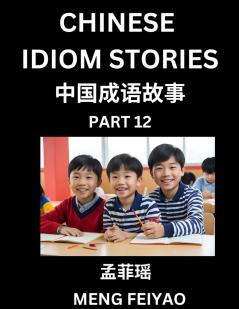 Chinese Idiom Stories (Part 12)- Self-learn Fast Reading Mandarin Chinese Language and Culture with Easy Lessons for Beginners Intermediate Advanced Level Students Short Folktales for Kids Young Adults Improve Vocabulary Words Example Sentences P