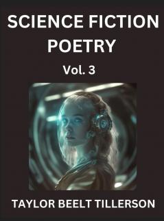 Science Fiction Poetry (Volume 3)- SciFi Fantasy and Speculative Poetry Discover Chronicles of the Sci-fi Stellar Verse Echoes of the Void and Nebula Narrative Anthology