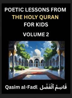 Poetic Lessons from the Holy Quran for Kids (Part 2)- The Whispers of the Divine Rhyme A Collection of Quranic Verses in Verse Religion Morality Poetry Philosophy and Spiritualism and Poetic Reflections from the Islam