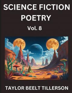 Science Fiction Poetry (Volume 8)- SciFi Fantasy and Speculative Poetry Discover Chronicles of the Sci-fi Stellar Verse Echoes of the Void and Nebula Narrative Anthology