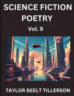 Science Fiction Poetry (Volume 9)- SciFi Fantasy and Speculative Poetry Discover Chronicles of the Sci-fi Stellar Verse Echoes of the Void and Nebula Narrative Anthology