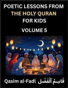 Poetic Lessons from the Holy Quran for Kids (Part 5)- The Whispers of the Divine Rhyme A Collection of Quranic Verses in Verse Religion Morality Poetry Philosophy and Spiritualism and Poetic Reflections from the Islam