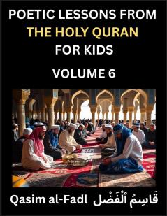 Poetic Lessons from the Holy Quran for Kids (Part 6)- The Whispers of the Divine Rhyme A Collection of Quranic Verses in Verse Religion Morality Poetry Philosophy and Spiritualism and Poetic Reflections from the Islam