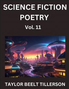 Science Fiction Poetry (Volume 11)- SciFi Fantasy and Speculative Poetry Discover Chronicles of the Sci-fi Stellar Verse Echoes of the Void and Nebula Narrative Anthology
