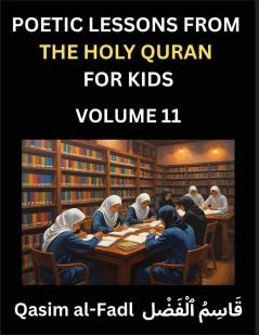 Poetic Lessons from the Holy Quran for Kids (Part 11)- The Whispers of the Divine Rhyme A Collection of Quranic Verses in Verse Religion Morality Poetry Philosophy and Spiritualism and Poetic Reflections from the Islam