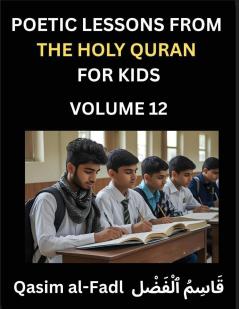 Poetic Lessons from the Holy Quran for Kids (Part 12)- The Whispers of the Divine Rhyme A Collection of Quranic Verses in Verse Religion Morality Poetry Philosophy and Spiritualism and Poetic Reflections from the Islam