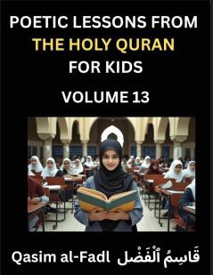 Poetic Lessons from the Holy Quran for Kids (Part 13)- The Whispers of the Divine Rhyme A Collection of Quranic Verses in Verse Religion Morality Poetry Philosophy and Spiritualism and Poetic Reflections from the Islam