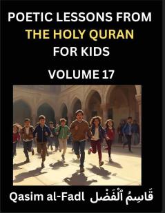 Poetic Lessons from the Holy Quran for Kids (Part 17)- The Whispers of the Divine Rhyme A Collection of Quranic Verses in Verse Religion Morality Poetry Philosophy and Spiritualism and Poetic Reflections from the Islam