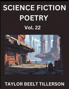 Science Fiction Poetry (Volume 22)- SciFi Fantasy and Speculative Poetry Discover Chronicles of the Sci-fi Stellar Verse Echoes of the Void and Nebula Narrative Anthology