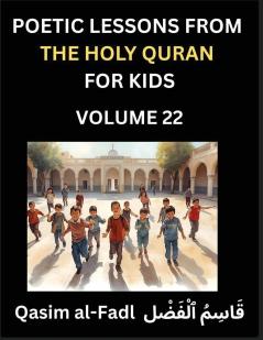 Poetic Lessons from the Holy Quran for Kids (Part 22)- The Whispers of the Divine Rhyme A Collection of Quranic Verses in Verse Religion Morality Poetry Philosophy and Spiritualism and Poetic Reflections from the Islam