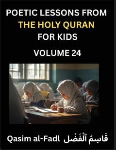 Poetic Lessons from the Holy Quran for Kids (Part 24)- The Whispers of the Divine Rhyme A Collection of Quranic Verses in Verse Religion Morality Poetry Philosophy and Spiritualism and Poetic Reflections from the Islam