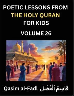 Poetic Lessons from the Holy Quran for Kids (Part 26)- The Whispers of the Divine Rhyme A Collection of Quranic Verses in Verse Religion Morality Poetry Philosophy and Spiritualism and Poetic Reflections from the Islam