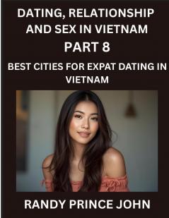 Dating Relationship and Sex in Vietnam (Part 8)- Best Cities for Expat Dating in Vietnam Love Across Borders From Hanoi to Ho Chi Minh Discovering Vietnam's Most Enchanting Cities for Expat Romance