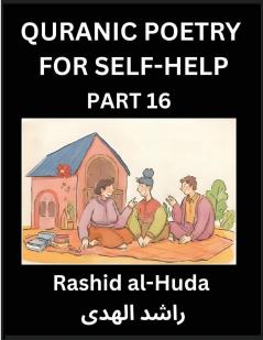 Quranic Poetry for Self-help (Part 16)- The Sacred Journey to Inner Awakening Poetic Insights from the Quran for Enlightening the Spirit Guiding Life's Odyssey with Wisdom for Spiritual Elevation