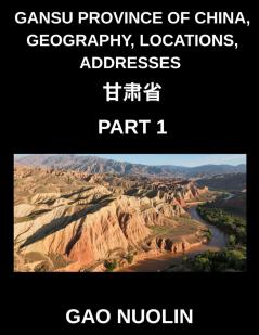 Gansu Province of China Geography Locations Addresses (Part 1)- Master Mandarin Chinese by Decoding Addresses Provinces Cities and Counties in Gansu with Characters English and Pinyin for All HSK Levels
