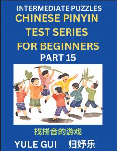 Intermediate Chinese Pinyin Test Series (Part 15) - Test Your Simplified Mandarin Chinese Character Reading Skills with Simple Puzzles HSK All Levels Beginners to Advanced Students of Mandarin Chinese