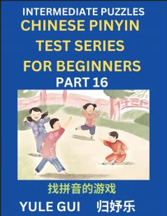 Intermediate Chinese Pinyin Test Series (Part 16) - Test Your Simplified Mandarin Chinese Character Reading Skills with Simple Puzzles HSK All Levels Beginners to Advanced Students of Mandarin Chinese