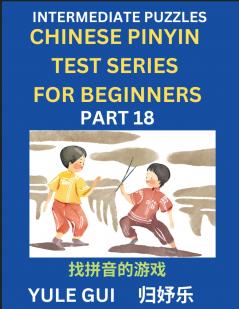 Intermediate Chinese Pinyin Test Series (Part 18) - Test Your Simplified Mandarin Chinese Character Reading Skills with Simple Puzzles HSK All Levels Beginners to Advanced Students of Mandarin Chinese