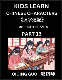 Kids Learn Chinese Characters (Part 13)- A Collection of Moderate Level Mandarin Chinese Puzzles for Kids to Learn Recognizing Simplified Chinese Characters with Easy Lessons HSK Test Series with Multiple Answers Type Questions and Answers