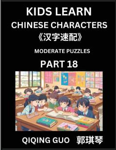 Kids Learn Chinese Characters (Part 18)- A Collection of Moderate Level Mandarin Chinese Puzzles for Kids to Learn Recognizing Simplified Chinese Characters with Easy Lessons HSK Test Series with Multiple Answers Type Questions and Answers