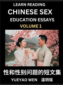 Learn Reading Chinese Sex Education Essays (Part 1) - Short Essays on Sex Sexuality & Gender Issues Improve Personal Growth and Development Sex Education A Collection of Short Essays in Chinese and English Learn Mandarin Chinese while Reading China A