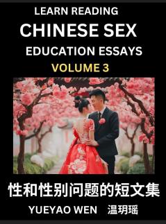 Learn Reading Chinese Sex Education Essays (Part 3) - Short Essays on Sex Sexuality & Gender Issues Improve Personal Growth and Development Sex Education A Collection of Short Essays in Chinese and English Learn Mandarin Chinese while Reading China A