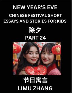 Chinese Festival Short Essays and Stories for Kids (Part 24)- Chinese New Year's Eve Festival Fast Learn Mandarin Chinese Language History and Culture with Traditional Chinese Festivals Simple and Easy Lessons for Students of HSK All Levels Beginners