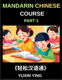 Mandarin Chinese Course (Part 1)- Self-learn Chinese Language Guide with Easy Lessons Vocabulary Words Sentences Phrases Grammar Points Pinyin Tones History Culture Interconnected Book Series for HSK All Level Success