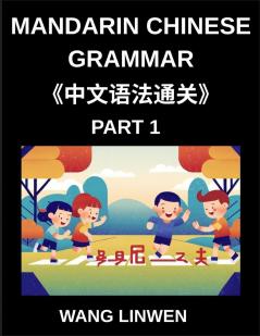 Mandarin Chinese Grammar (Part 1)- Master Mandarin Effortlessly A Comprehensive Guide to Essential Vocabulary Sentences Phrases and Core Fundamentals of the Chinese Language and Culture Tailored for Beginners Intermediate Learners Advanced Students