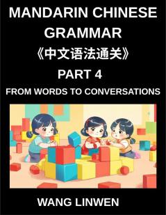 Mandarin Chinese Grammar (Part 4)- From Words to Conversations From Isolation to Interaction Building Blocks to Fluent Dialogues with Confidence Grammar for Early Starters All HSK Level Students