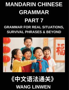 Mandarin Chinese Grammar (Part 7)- Chinese Grammar for Real Situations Survival Phrases & Beyond Patterns for Travel Socializing and Beyond Build Sentences Navigate Situations Connect with People Tenses Particles and Phrases for Instant Use