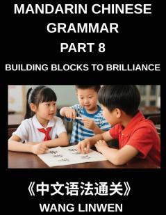 Mandarin Chinese Grammar (Part 8)- Building Blocks to Brilliance From Pinyin to Precision From Fundamentals to Fluent Expression Grammar Essentials for Confident Communication Evolving Your Chinese from Rules to Refinement HSK All Levels