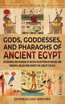 Gods Goddesses and Pharaohs of Ancient Egypt