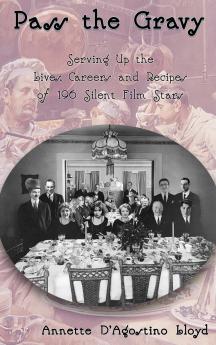 Pass the Gravy - Serving Up the Lives Careers and Recipes of 196 Silent Film Stars
