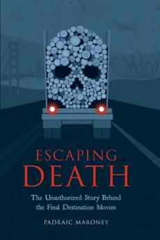 Escaping Death - The Unauthorized Story Behind the Final Destination Movies