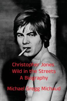 Christopher Jones - Wild in the Streets - A Biography