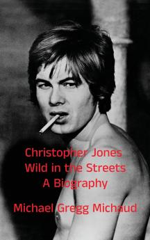 Christopher Jones - Wild in the Streets - A Biography